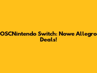 OSCNintendo Switch: Nowe Allegro Deals!