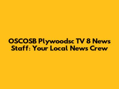 OSCOSB Plywoodsc TV 8 News Staff: Your Local News Crew