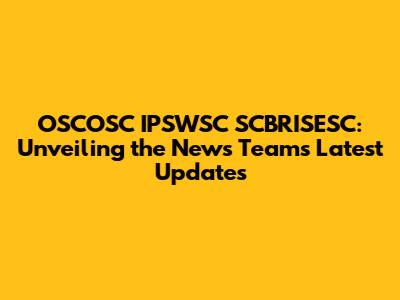 OSCOSC IPSWSC SCBRISESC: Unveiling the News Team's Latest Updates