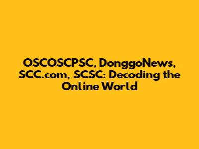 OSCOSCPSC, DonggoNews, SCC.com, SCSC: Decoding the Online World