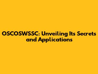 OSCOSWSSC: Unveiling Its Secrets and Applications