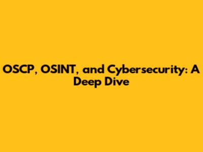 OSCP, OSINT, and Cybersecurity: A Deep Dive
