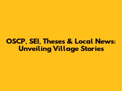 OSCP, SEI, Theses & Local News: Unveiling Village Stories