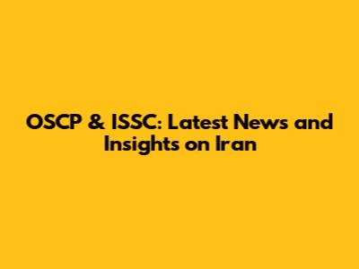 OSCP & ISSC: Latest News and Insights on Iran