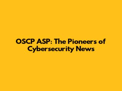 OSCP ASP: The Pioneers of Cybersecurity News