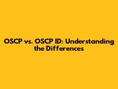 OSCP vs. OSCP ID: Understanding the Differences