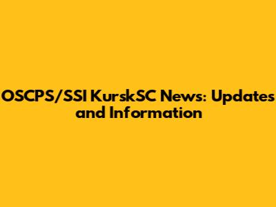 OSCPS/SSI KurskSC News: Updates and Information