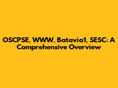 OSCPSE, WWW, Batavia1, SESC: A Comprehensive Overview