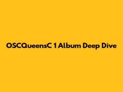 OSCQueensC 1 Album Deep Dive