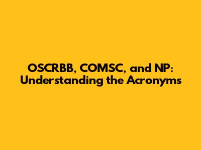 OSCRBB, COMSC, and NP: Understanding the Acronyms