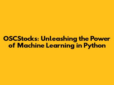 OSCStocks: Unleashing the Power of Machine Learning in Python