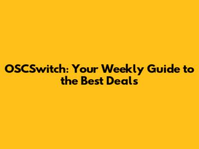 OSCSwitch: Your Weekly Guide to the Best Deals