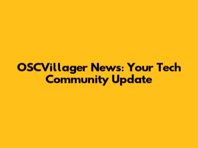 OSCVillager News: Your Tech Community Update