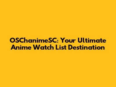 OSChanimeSC: Your Ultimate Anime Watch List Destination