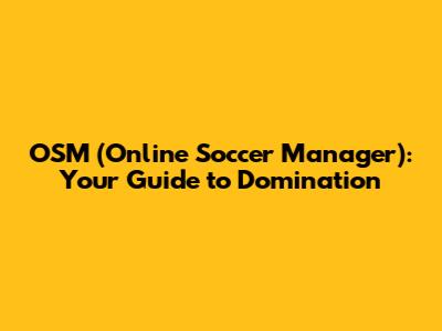 OSM (Online Soccer Manager): Your Guide to Domination
