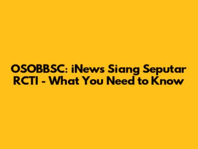 OSOBBSC: iNews Siang Seputar RCTI - What You Need to Know