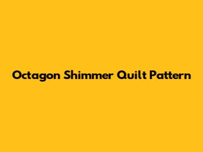 Octagon Shimmer Quilt Pattern
