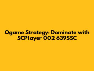 Ogame Strategy: Dominate with SCPlayer 002 639SSC