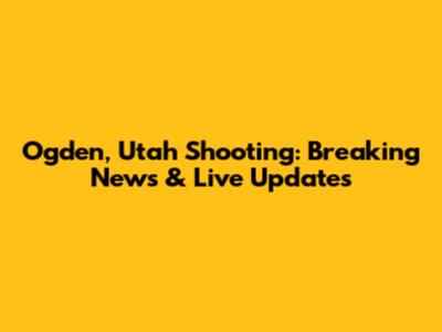 Ogden, Utah Shooting: Breaking News & Live Updates