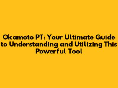 Okamoto PT: Your Ultimate Guide to Understanding and Utilizing This Powerful Tool