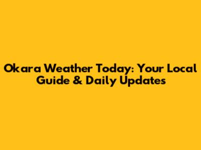 Okara Weather Today: Your Local Guide & Daily Updates