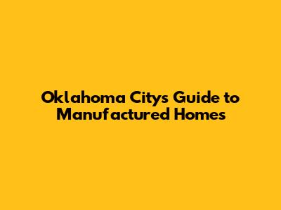Oklahoma City's Guide to Manufactured Homes