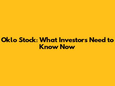 Oklo Stock: What Investors Need to Know Now