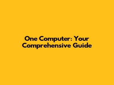 One Computer: Your Comprehensive Guide