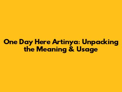 One Day Here Artinya: Unpacking the Meaning & Usage