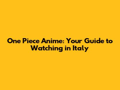 One Piece Anime: Your Guide to Watching in Italy