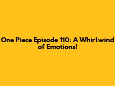 One Piece Episode 110: A Whirlwind of Emotions!