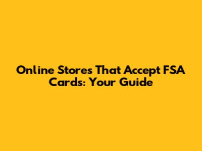Online Stores That Accept FSA Cards: Your Guide