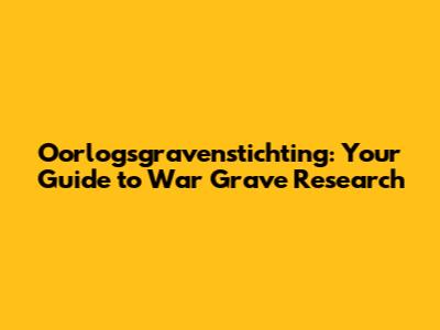 Oorlogsgravenstichting: Your Guide to War Grave Research