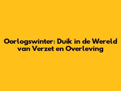 Oorlogswinter: Duik in de Wereld van Verzet en Overleving