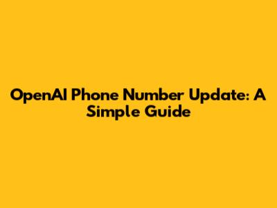 OpenAI Phone Number Update: A Simple Guide