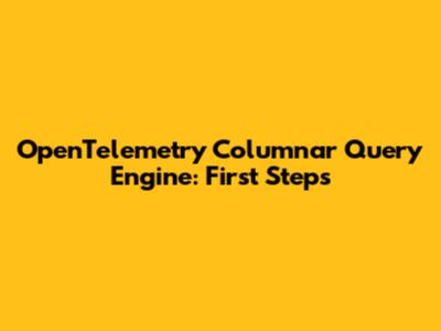 OpenTelemetry Columnar Query Engine: First Steps