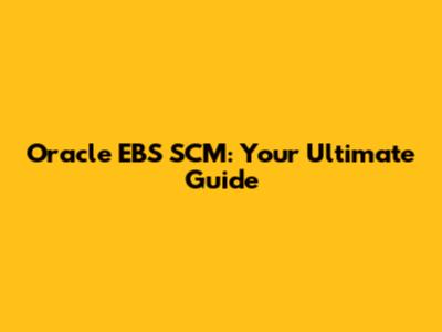 Oracle EBS SCM: Your Ultimate Guide