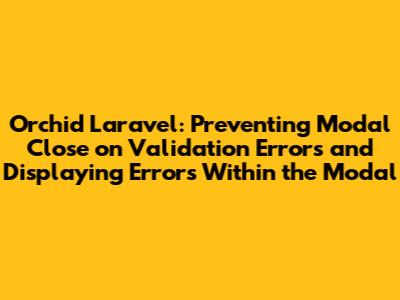 Orchid Laravel: Preventing Modal Close on Validation Errors and Displaying Errors Within the Modal