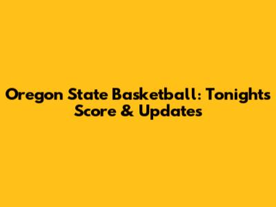 Oregon State Basketball: Tonight's Score & Updates