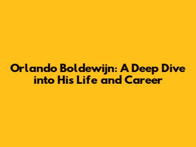 Orlando Boldewijn: A Deep Dive into His Life and Career