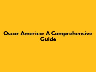 Oscar America: A Comprehensive Guide