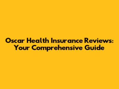 Oscar Health Insurance Reviews: Your Comprehensive Guide