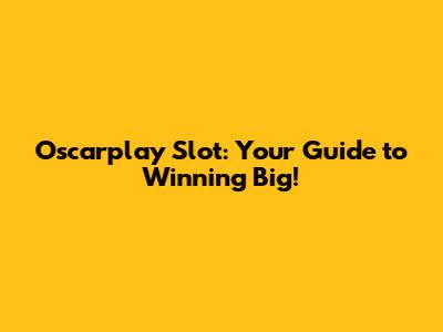 Oscarplay Slot: Your Guide to Winning Big!