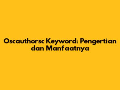 Oscauthorsc Keyword: Pengertian dan Manfaatnya