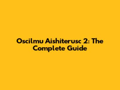 Oscilmu Aishiterusc 2: The Complete Guide