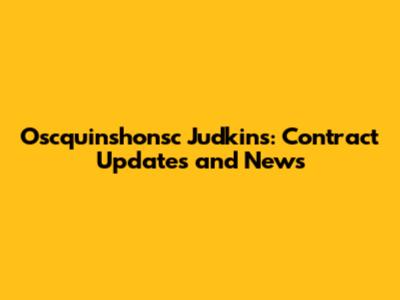 Oscquinshonsc Judkins: Contract Updates and News