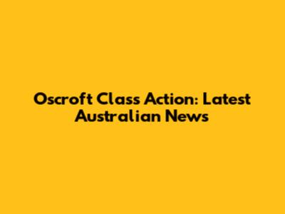 Oscroft Class Action: Latest Australian News