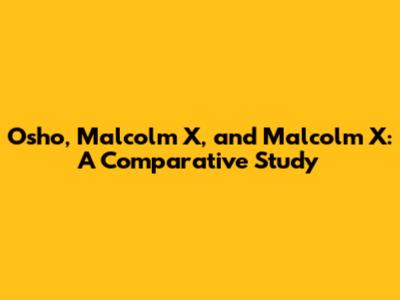 Osho, Malcolm X, and Malcolm X: A Comparative Study