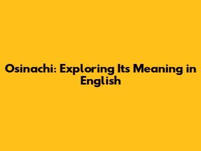 Osinachi: Exploring Its Meaning in English
