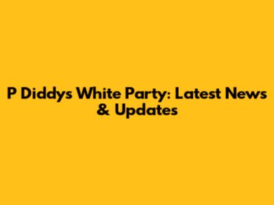 P Diddy's White Party: Latest News & Updates